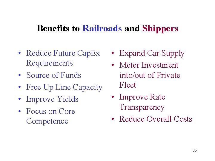 Benefits to Railroads and Shippers • Reduce Future Cap. Ex Requirements • Source of
