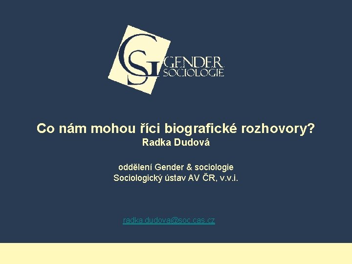 Co nám mohou říci biografické rozhovory? Radka Dudová oddělení Gender & sociologie Sociologický ústav