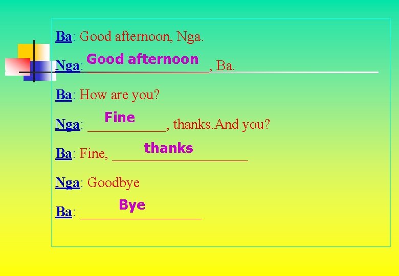 Ba: Good afternoon, Nga. afternoon Ba. Nga: Good _________, Ba: How are you? Fine Ba: Good afternoon, Nga. afternoon Ba. Nga: Good _________, Ba: How are you? Fine