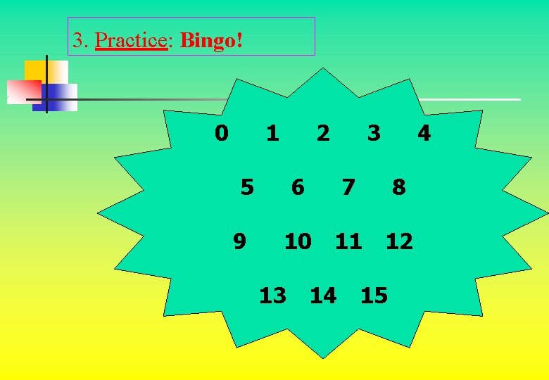 3. Practice: Bingo! 0 1 5 9 2 6 3 7 4 8 10 3. Practice: Bingo! 0 1 5 9 2 6 3 7 4 8 10
