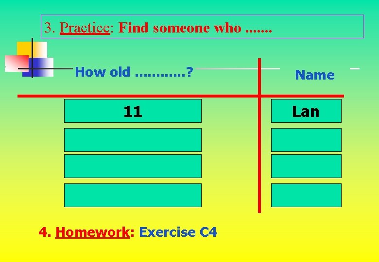 3. Practice: Find someone who. . . . How old. . . ? 11 3. Practice: Find someone who. . . . How old. . . ? 11