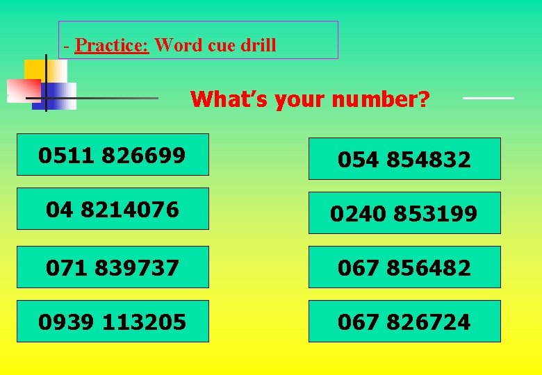 - Practice: Word cue drill What’s your number? 0511 826699 054 854832 04 8214076 - Practice: Word cue drill What’s your number? 0511 826699 054 854832 04 8214076