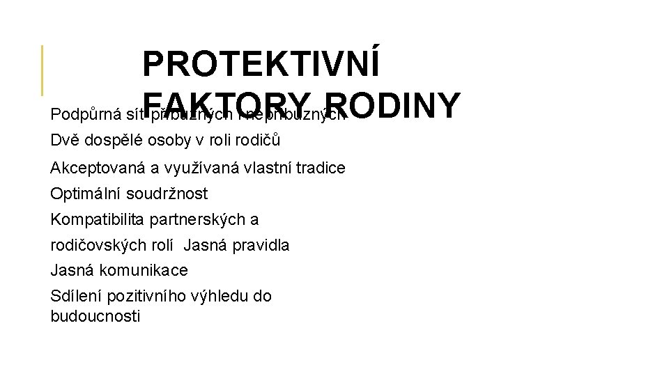 PROTEKTIVNÍ RODINY Podpůrná síťFAKTORY příbuzných i nepříbuzných Dvě dospělé osoby v roli rodičů Akceptovaná