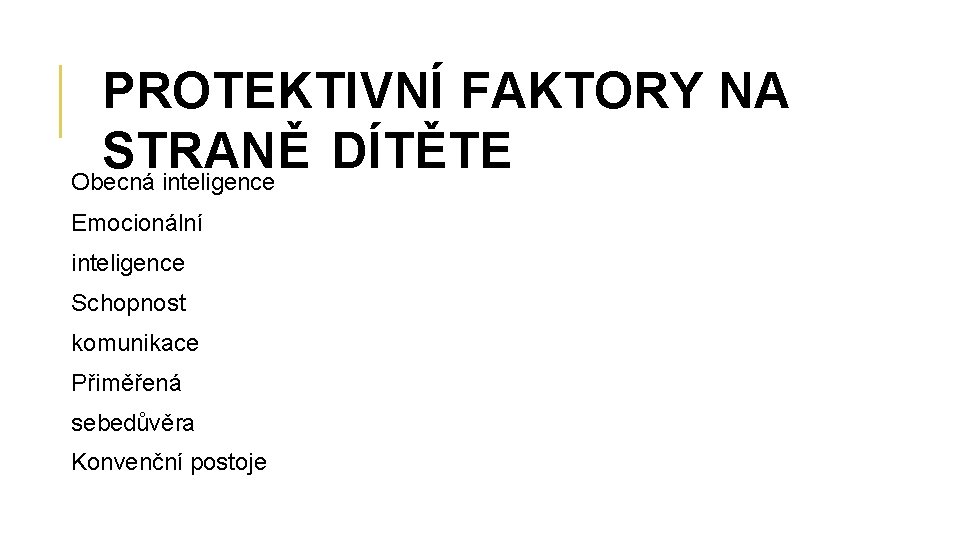 PROTEKTIVNÍ FAKTORY NA STRANĚ DÍTĚTE Obecná inteligence Emocionální inteligence Schopnost komunikace Přiměřená sebedůvěra Konvenční