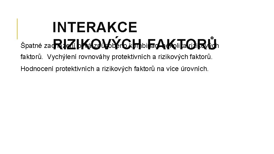 INTERAKCE Špatné zacházení bývá způsobeno kombinací několika rizikových RIZIKOVÝCH FAKTORŮ faktorů. Vychýlení rovnováhy protektivních