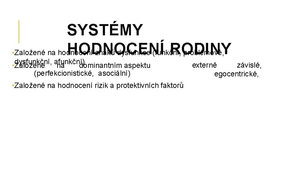 SYSTÉMY HODNOCENÍ RODINY • Založené na hodnocení znaků dysfunkce (funkční, problémové, dysfunkční, afunkční) •