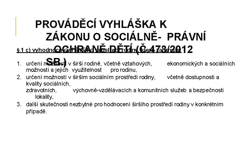 PROVÁDĚCÍ VYHLÁŠKA K ZÁKONU O SOCIÁLNĚ- PRÁVNÍ § 1 c) vyhodnocování širšího prostředí rodiny,