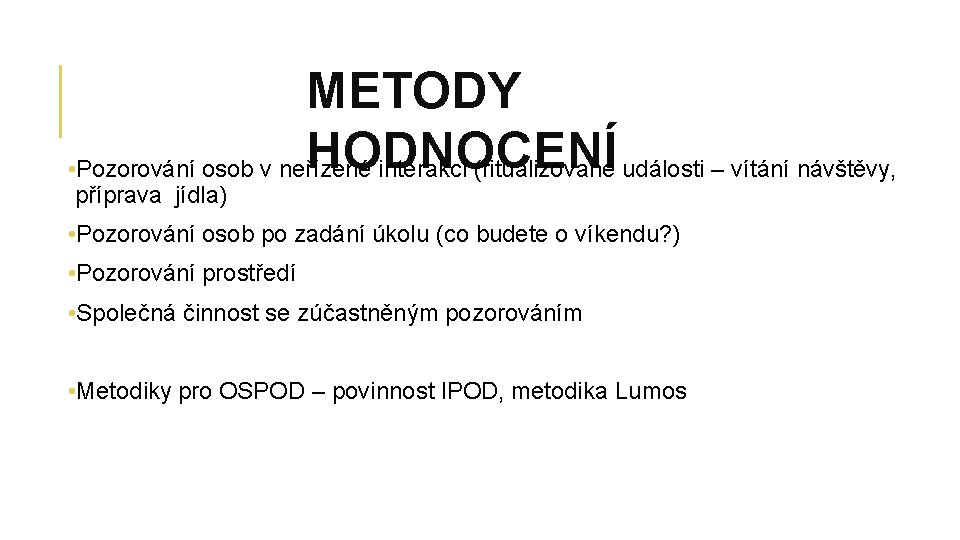 METODY HODNOCENÍ • Pozorování osob v neřízené interakci (ritualizované události – vítání návštěvy, příprava