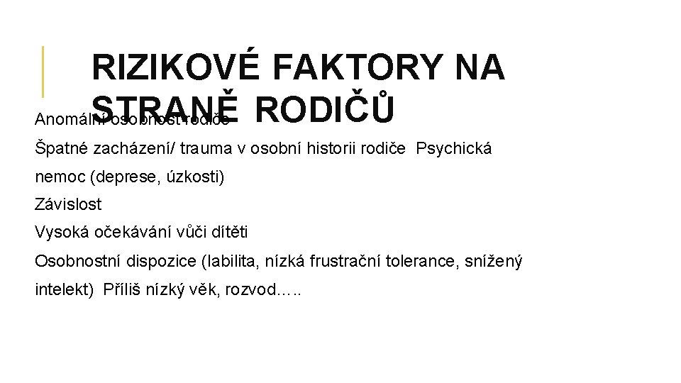 RIZIKOVÉ FAKTORY NA STRANĚ Anomální osobnost rodiče RODIČŮ Špatné zacházení/ trauma v osobní historii