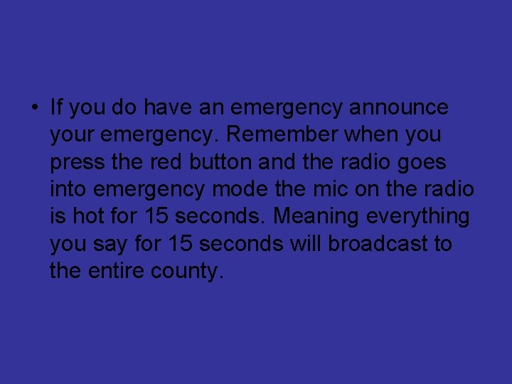  • If you do have an emergency announce your emergency. Remember when you