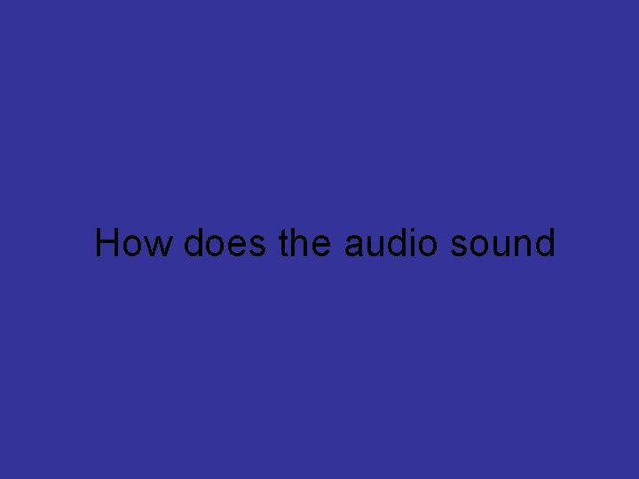 How does the audio sound 