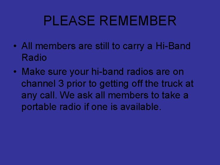 PLEASE REMEMBER • All members are still to carry a Hi-Band Radio • Make