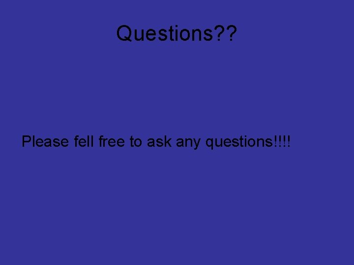 Questions? ? Please fell free to ask any questions!!!! 