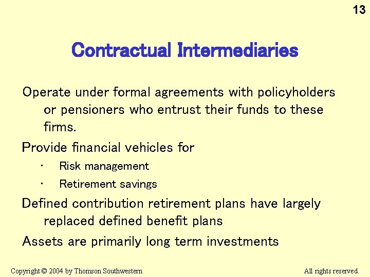 13 Contractual Intermediaries Operate under formal agreements with policyholders or pensioners who entrust their