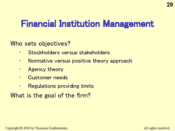 29 Financial Institution Management Who sets objectives? • • • Stockholders versus stakeholders Normative