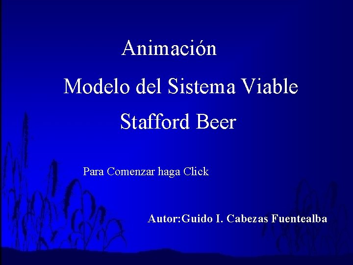Animación Modelo del Sistema Viable Stafford Beer Para Comenzar haga Click Autor: Guido I.