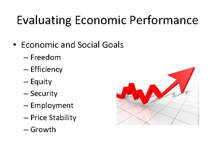 Evaluating Economic Performance • Economic and Social Goals – Freedom – Efficiency – Equity