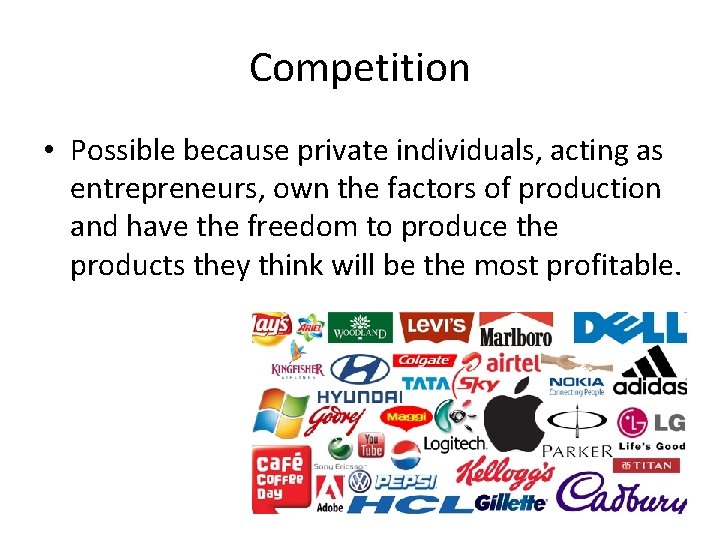 Competition • Possible because private individuals, acting as entrepreneurs, own the factors of production