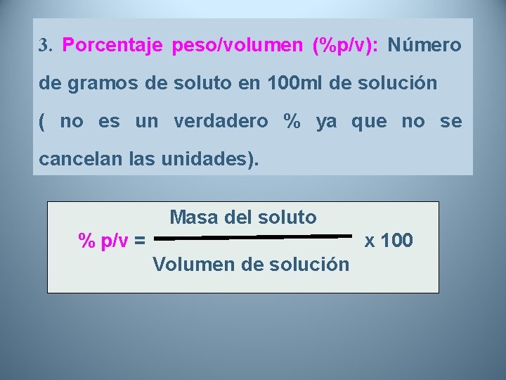 3. Porcentaje peso/volumen (%p/v): Número de gramos de soluto en 100 ml de solución