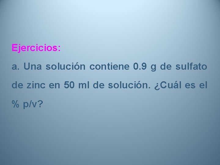 Ejercicios: a. Una solución contiene 0. 9 g de sulfato de zinc en 50