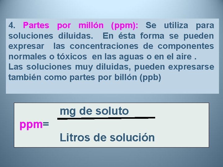 4. Partes por millón (ppm): Se utiliza para soluciones diluidas. En ésta forma se