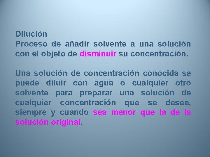 Dilución Proceso de añadir solvente a una solución con el objeto de disminuir su