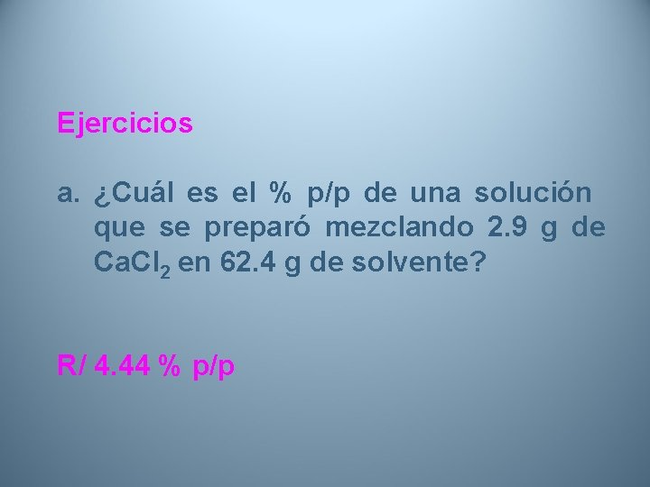 Ejercicios a. ¿Cuál es el % p/p de una solución que se preparó mezclando