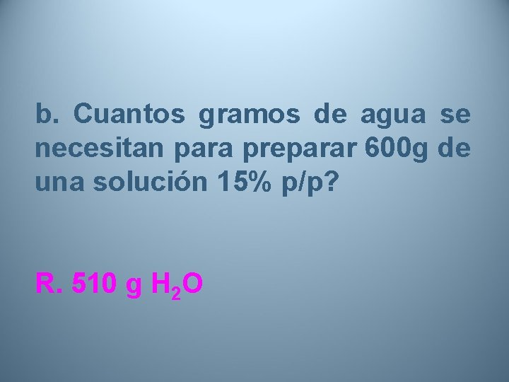 b. Cuantos gramos de agua se necesitan para preparar 600 g de una solución