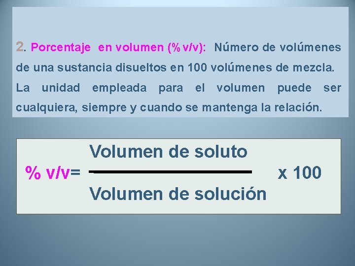 2. Porcentaje en volumen (%v/v): Número de volúmenes de una sustancia disueltos en 100