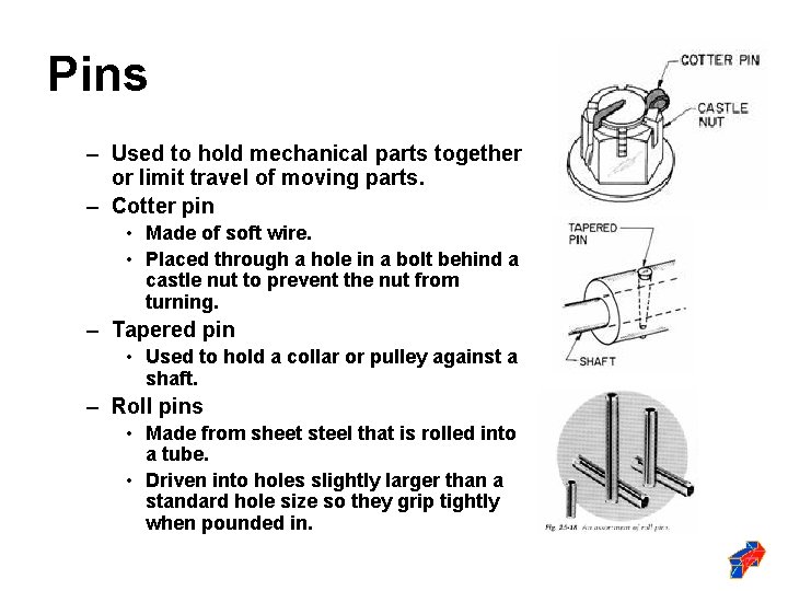 Pins – Used to hold mechanical parts together or limit travel of moving parts.