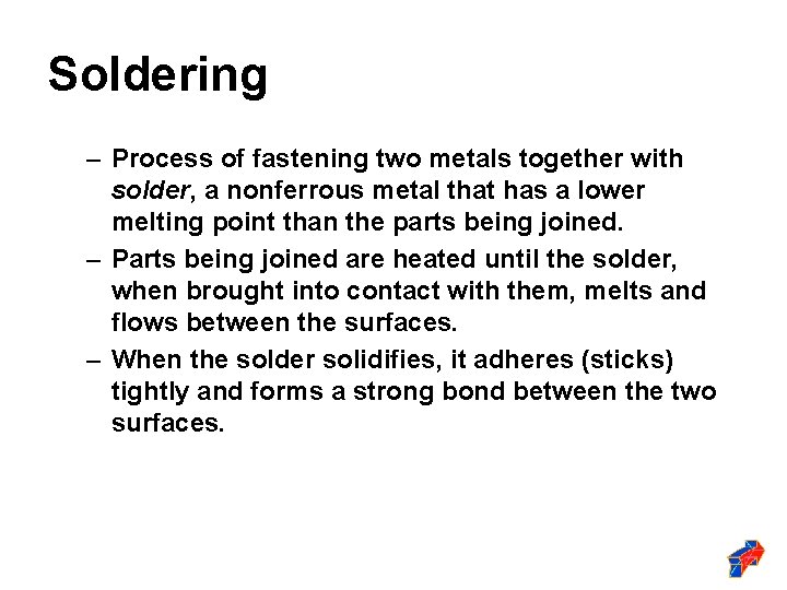 Soldering – Process of fastening two metals together with solder, a nonferrous metal that