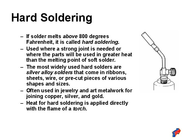 Hard Soldering – If solder melts above 800 degrees Fahrenheit, it is called hard