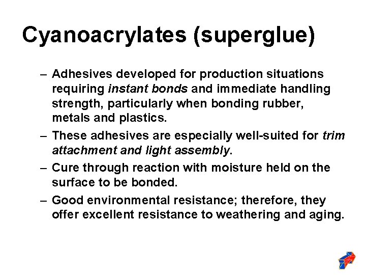 Cyanoacrylates (superglue) – Adhesives developed for production situations requiring instant bonds and immediate handling