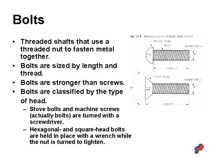 Bolts • Threaded shafts that use a threaded nut to fasten metal together. •