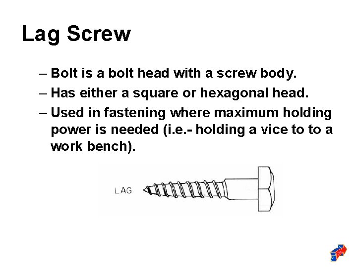 Lag Screw – Bolt is a bolt head with a screw body. – Has