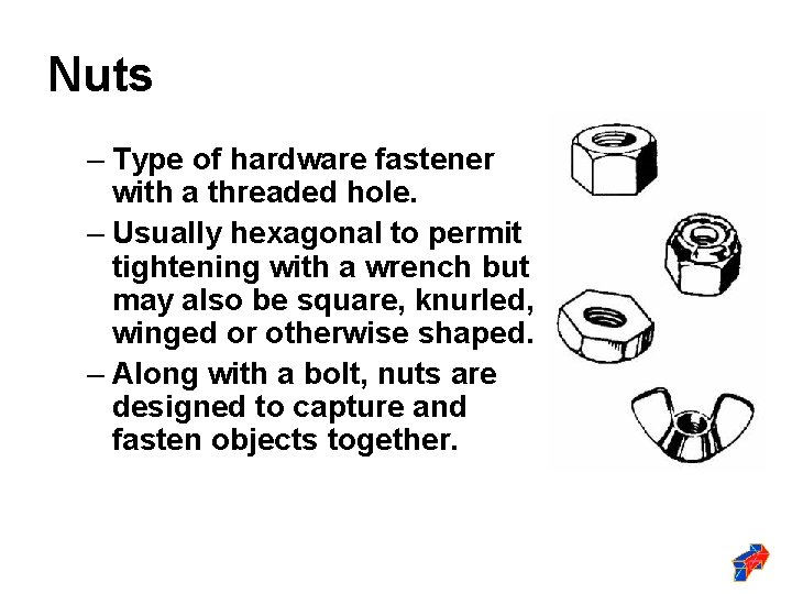 Nuts – Type of hardware fastener with a threaded hole. – Usually hexagonal to