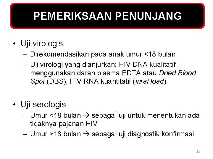 PEMERIKSAAN PENUNJANG • Uji virologis – Direkomendasikan pada anak umur <18 bulan – Uji