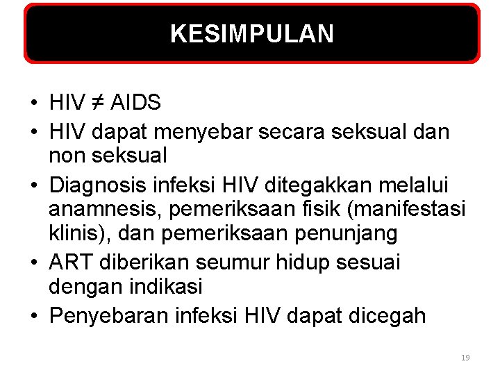 KESIMPULAN • HIV ≠ AIDS • HIV dapat menyebar secara seksual dan non seksual