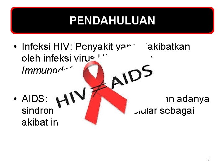 PENDAHULUAN • Infeksi HIV: Penyakit yang diakibatkan oleh infeksi virus HIV (Human Immunodeficiency Virus)