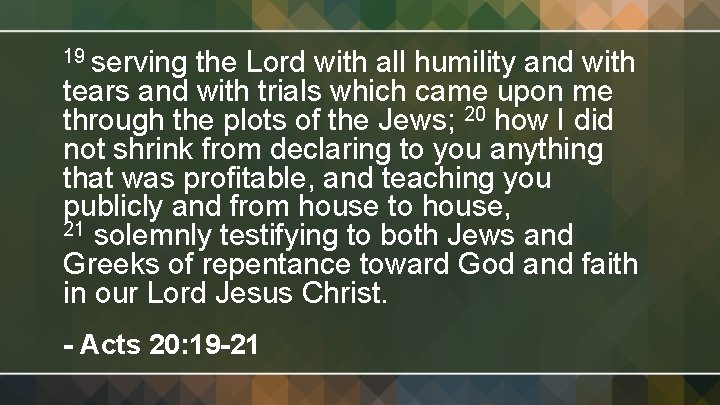 19 serving the Lord with all humility and with tears and with trials which