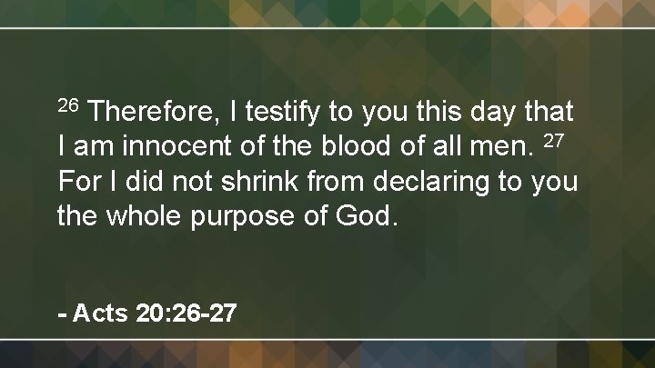 Therefore, I testify to you this day that I am innocent of the blood