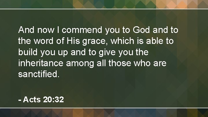 And now I commend you to God and to the word of His grace,
