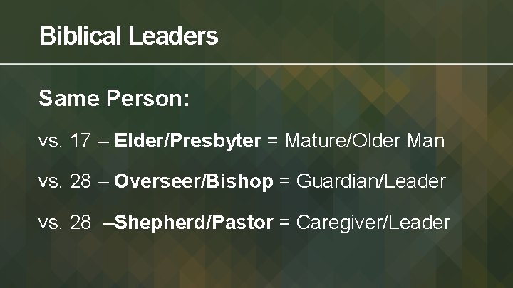 Biblical Leaders Same Person: vs. 17 – Elder/Presbyter = Mature/Older Man vs. 28 –