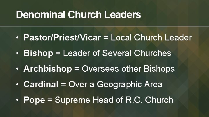 Denominal Church Leaders • Pastor/Priest/Vicar = Local Church Leader • Bishop = Leader of