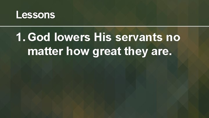 Lessons 1. God lowers His servants no matter how great they are. 