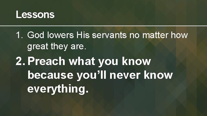 Lessons 1. God lowers His servants no matter how great they are. 2. Preach