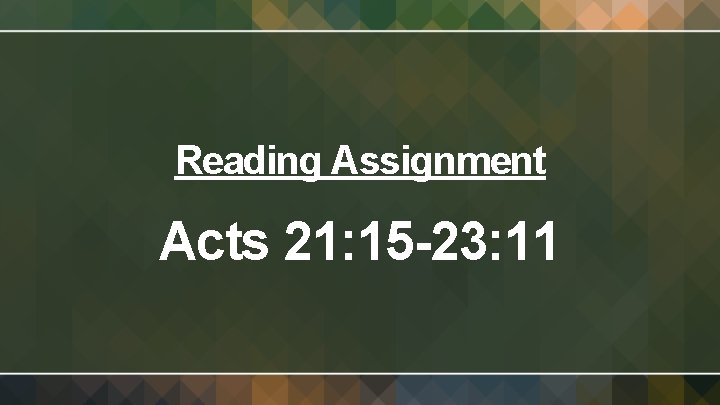 Reading Assignment Acts 21: 15 -23: 11 