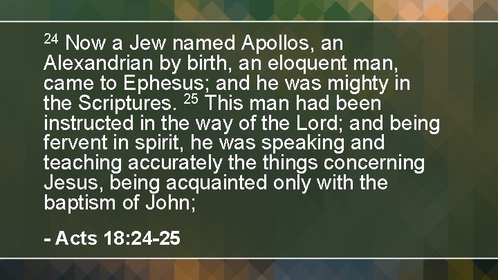 Now a Jew named Apollos, an Alexandrian by birth, an eloquent man, came to