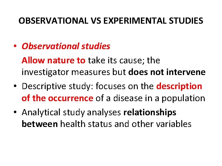 OBSERVATIONAL VS EXPERIMENTAL STUDIES • Observational studies Allow nature to take its cause; the