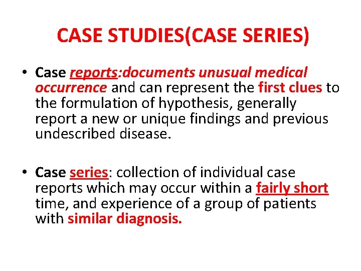 CASE STUDIES(CASE SERIES) • Case reports: documents unusual medical occurrence and can represent the